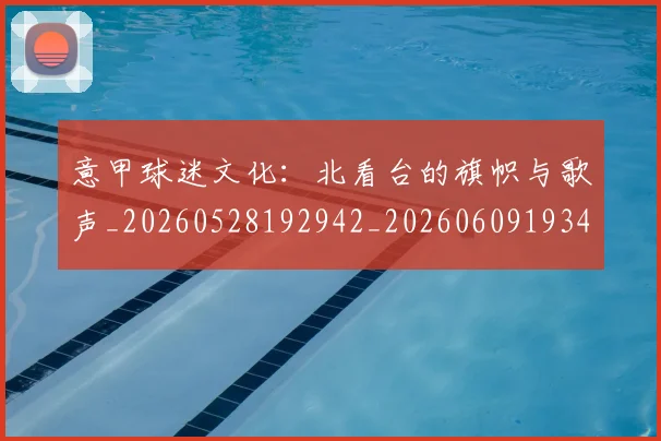 意甲球迷文化:北看台的旗帜与歌声_20260528192942_20260609193405