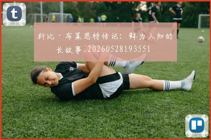 科比·布莱恩特传记:鲜为人知的成长故事_20260528193551