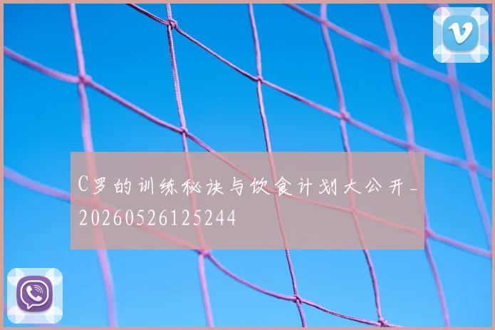 C罗的训练秘诀与饮食计划大公开_20260526125244