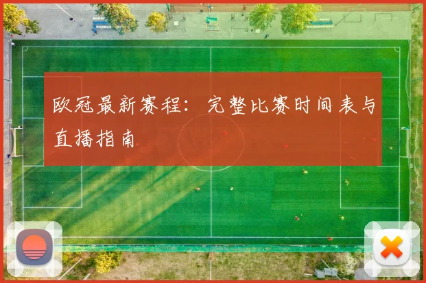 欧冠最新赛程:完整比赛时间表与直播指南