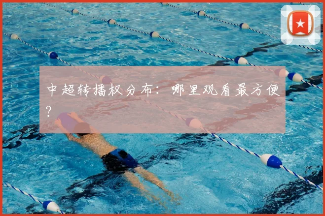 中超转播权分布：哪里观看最方便？